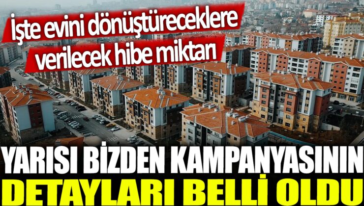 Yarısı Bizden Kampanyası Tüm Detaylarıyla Ortaya Çıktı! İşte Evini Dönüştüreceklerin Alacağı Hibeler