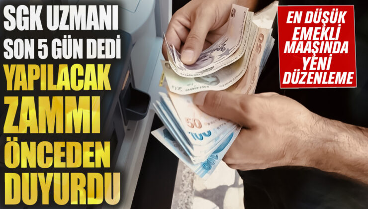 SGK Uzmanı Son 5 Gün Dedi: Yapılacak Zamı Önceden Duyurdu, En Düşük Emekli Maaşında Artış!