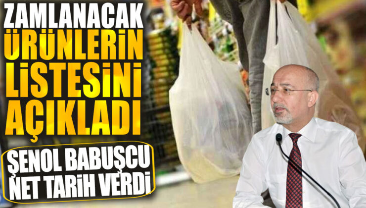 Şenol Babuşcu Net Tarih Verdi: Zamlanacak Ürünlerin Listesini Açıkladı!