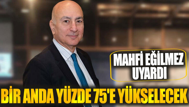 Mahfi Eğilmez’in Tahminiyle Bir Anda Yüzde 75’e Yükselecek Olan Şey Ne?