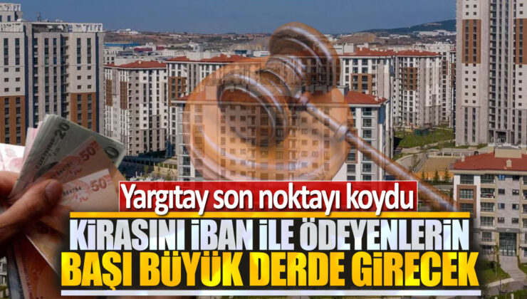 Kirasını IBAN ile Ödeyenlerin Başı Büyük Derde Girecek! Yargıtay Son Noktayı Koydu