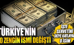 Türkiye’nin En Zengin 10 İsmi Değişti! İşte Servetini İkiye Katlayan O İsim