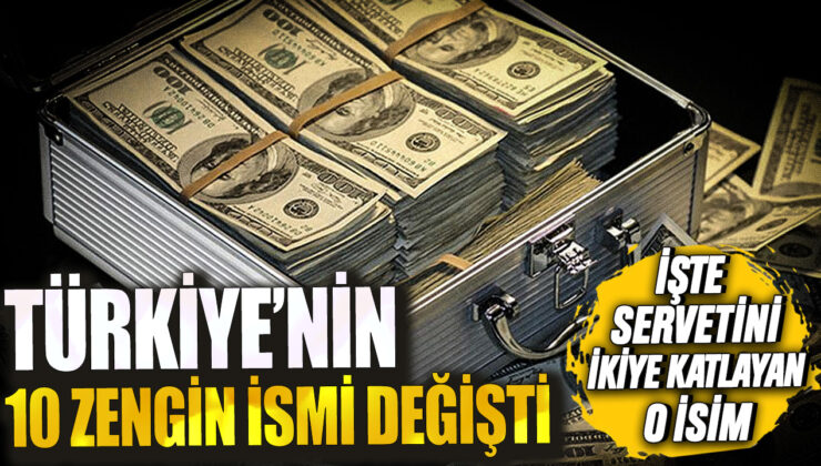 Türkiye’nin En Zengin 10 İsmi Değişti! İşte Servetini İkiye Katlayan O İsim