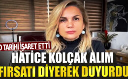 Hatice Kolcak Alım Fırsatı Duyurdu! İşte O Tarihi İşaret…