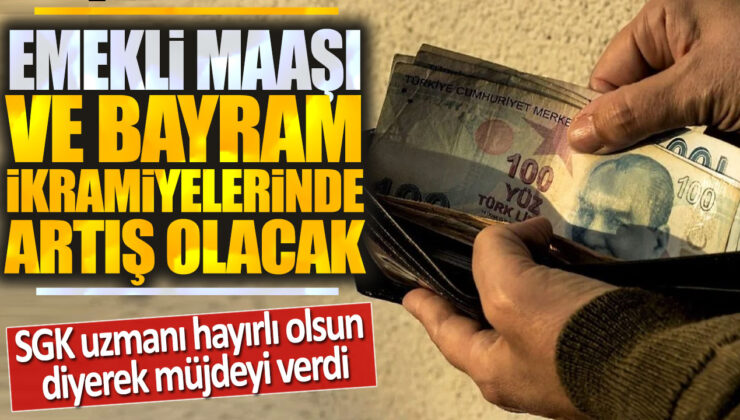 Emekli Maaşı ve Bayram İkramiyelerinde Artış Olacak! SGK Uzmanı: Hayırlı Olsun!