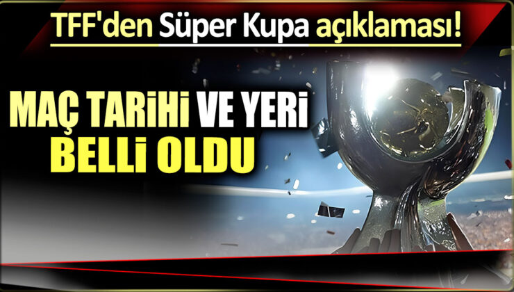 TFF, Galatasaray ve Fenerbahçe Süper Kupa Finali İçin Kararını Açıkladı: Şok Edici Detaylar!