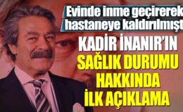 Kadir İnanır Beyin Pıhtısı Geçirdi! Acil Hastaneye Kaldırıldı