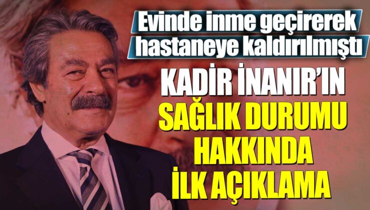 Kadir İnanır Beyin Pıhtısı Geçirdi! Acil Hastaneye Kaldırıldı