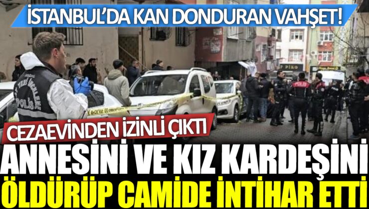 Cezaevinden İzinli Çıkan Adam, Anneni ve Kız Kardeşini Katletti!