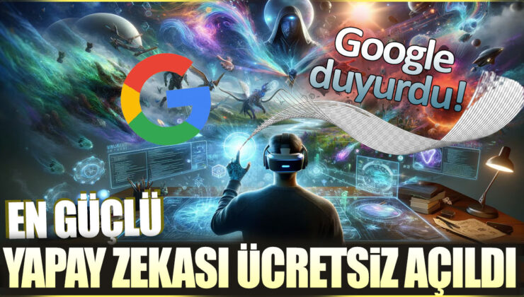 Google’ın En Güçlü Yapay Zekası Ücretsiz Açıldı! İşte Nasıl Kullanılır?