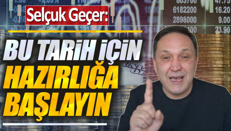 Selçuk Geçer: Bu Tarih İçin HAZIRLIĞA BAŞLAYIN!