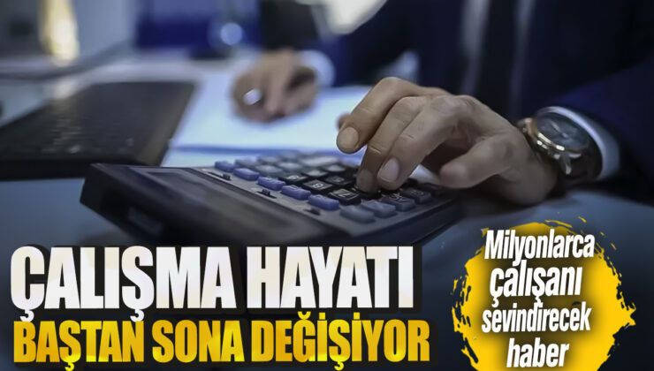 Milyonlarca Çalışanı Sevindirecek Haber: Çalışma Hayatı Baştan Sonra Değişiyor!