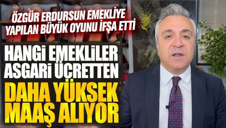 Özgür Erdursun’un Açıkladığı Büyük Oyun: Hangi Emekliler Asgari Ücretle Geçiniyor?