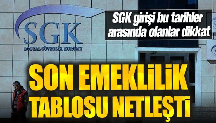 SGK Girişi Bu Tarihler Arasında Olanlar Dikkat! Son Emeklilik Tablosu Netleşti