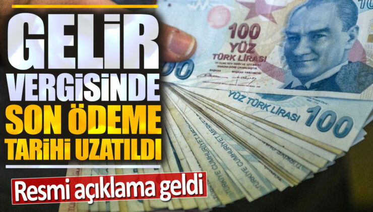 Gelir Vergisi Son Ödeme Tarihi Uzatıldı! Resmi Açıklama Geldi