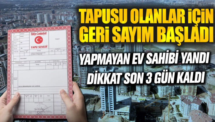 Tapusu Olanlar İçin Geri Sayım Başladı! Son 3 Gün Kaldı, Yapmayan Ev Sahibi İçin Büyük Tehlike