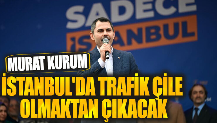 Murat Kurum: “İstanbul’u Yeniden İnşa Ediyoruz, Trafik Çilesi Biter!”