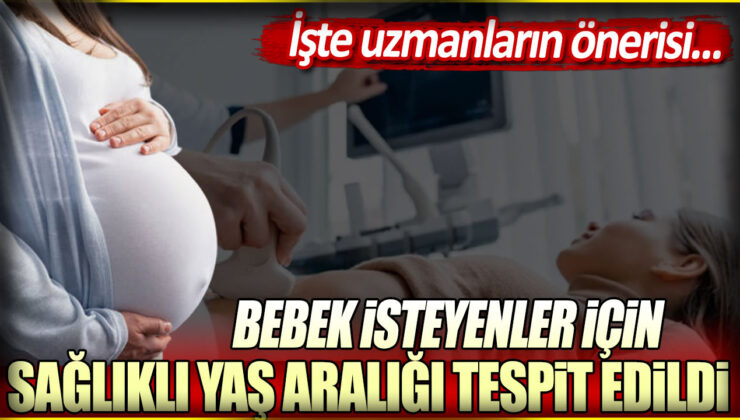 Uzmanlar tarafından belirlenen sağlıklı yaş aralığı bebek isteyenler için açıklandı: İşte öneriler…