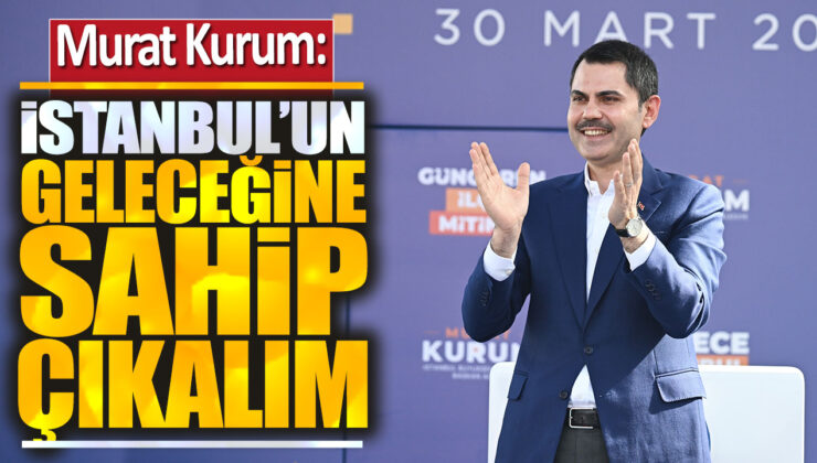 Murat Kurum: “Gelin Yarın Hep Birlikte İstanbul’un Geleceğine Sahip Çıkalım”