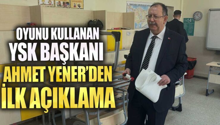 Yüksek Seçim Kurulu Başkanı Ahmet Yener’den Önemli Açıklamalar!