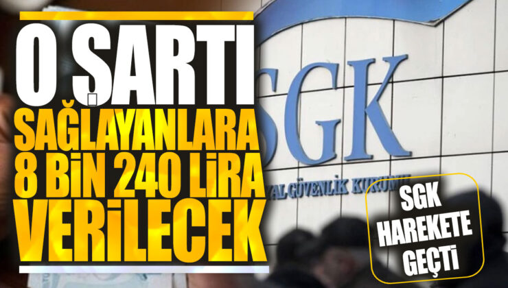 SGK Harekete Geçti: O Şartı Sağlayanlara 8 Bin 240 Lira Verilecek!