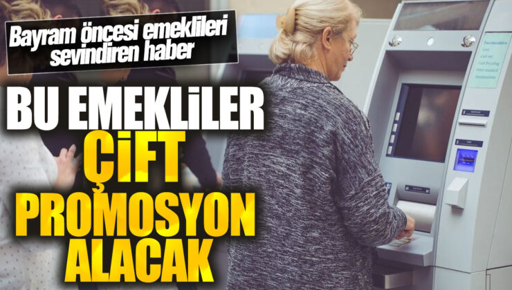 Bayram Öncesi Emeklileri Sevindiren Müjde: Bu Emekliler Çift Promosyon Alacak!