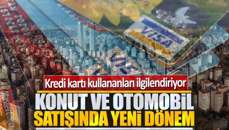 Kredi Kartı Kullananlar Dikkat! Konut ve Otomobil Satışında Yeni Dönem Başlıyor