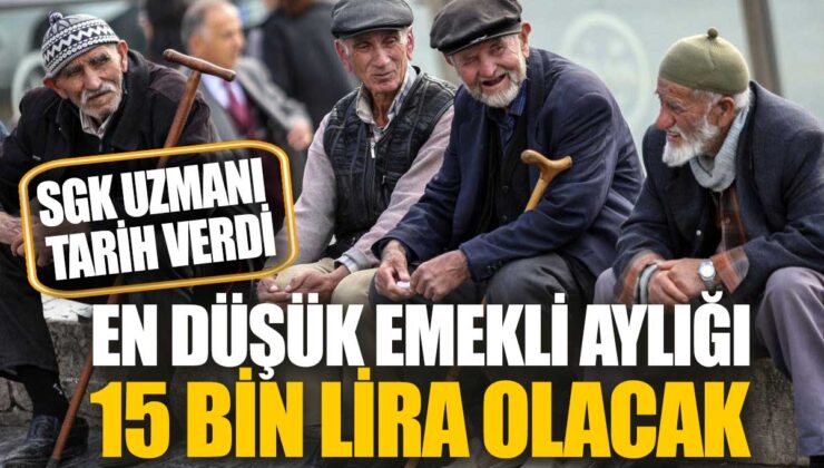 SGK Uzmanı: En Düşük Emekli Aylığı 15 Bin Lira Olacak! Tarih Verildi