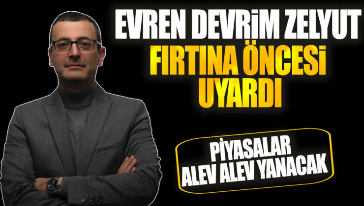 Evren Devrim Zelyut’un Uyarısıyla Piyasalar Alev Alev Yanacak!