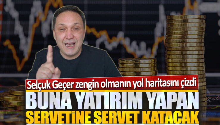 Selçuk Geçer’den Zengin Olmanın Yol Haritası: Buna Yatırım Yapan Servetine Servet Katıyor!