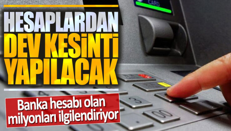 Banka Hesabı Olanları İlgilendiren Önemli Gelişme: Hesaplardan Dev Kesinti Yapılacak!