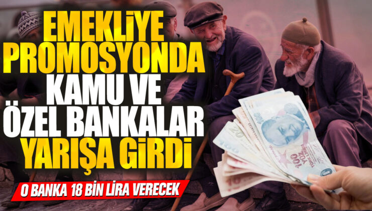 Emeklilere Promosyonda Rekabet Başladı! Hangi Banka 18 Bin Lira Verecek?