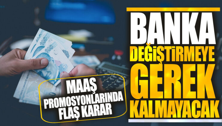 Maaş Promosyonlarında Flaş Karar: Banka Değiştirmeye Gerek Kalmayacak!