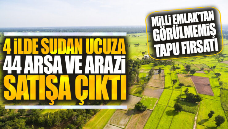 Milli Emlak’tan Görülmemiş Tapu Fırsatı! 4 İlde Sudan Ucuza 44 Arsa ve Arazi Satışa Çıkıyor