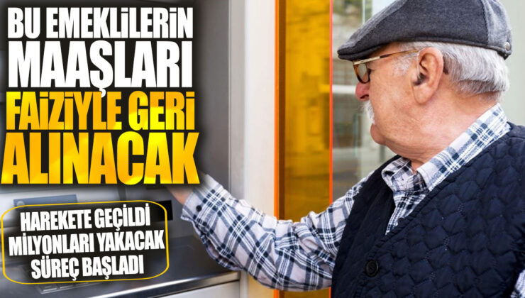 Emeklilerin Maaşları Faiziyle Geri Alınacak! Milyonları Yakacak Süreç Başladı