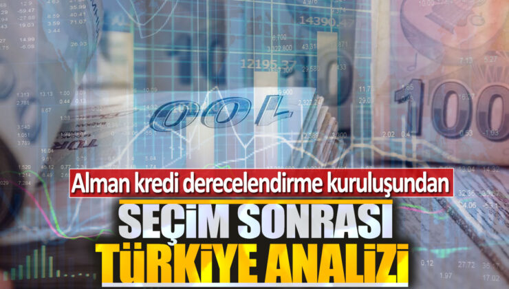 Alman Kredi Derecelendirme Kuruluşundan Şaşırtıcı Türkiye Analizi: Seçim Sonrası Ne Bekleniyor?