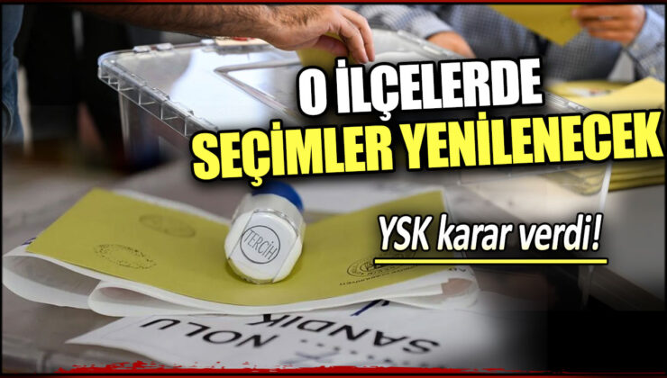 YSK Kararıyla O İlçelerde Seçimler Yenilenecek!