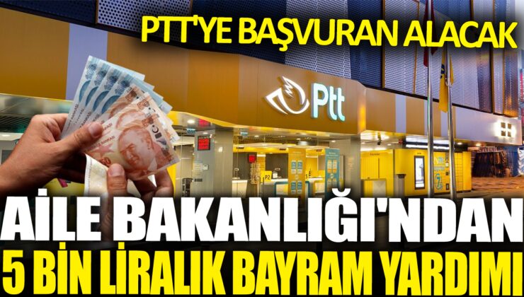 Bakanlık, PTThye başvuranlara 5 bin lira bayram yardımı verecek!