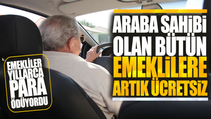 Emekliler için Müjde: Artık Araba Sahipleri Ücretsiz!