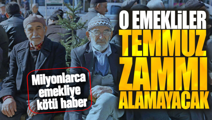 Emekliler Dikkat! Temmuz Zamını Alamayacak Milyonlarca Emekliye Kötü Haber!