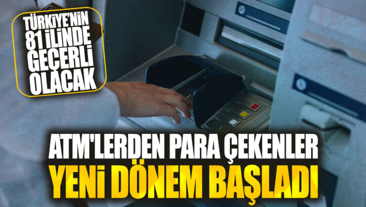 ATM’lerden Para Çekenler İçin Yeni Dönem Başladı! Türkiye’nin 81 İlinde Geçerli Olacak Önemli Değişiklikler