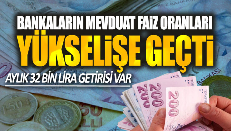 Bankaların Mevduat Faiz Oranları Yükselişe Geçti: Aylık 32 Bin Lira Getirisi!