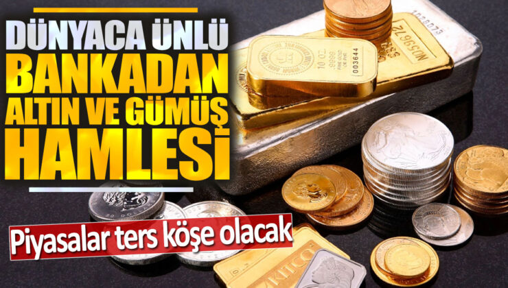 Dünyaca Ünlü Bankadan Altın ve Gümüş Hamlesi: Piyasalar Ters Köşe Olacak!