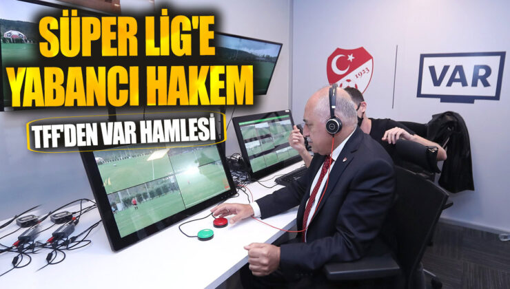 Süper Lig’de Yabancı Hakem Skandalı! Hangi Maçlarda Yabancı VAR Hakemleri Görevlendirilecek?