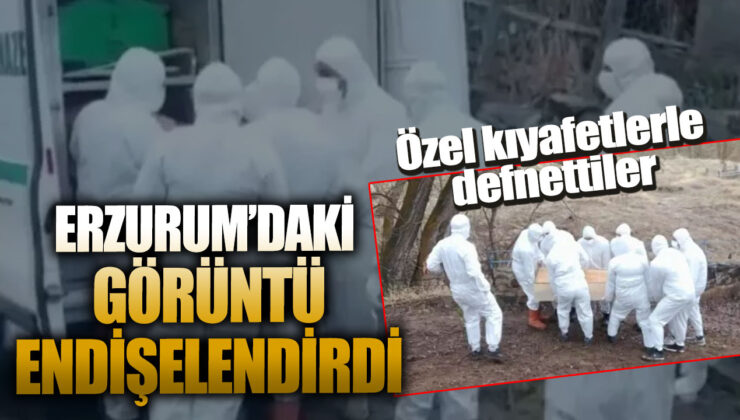 Erzurum’da endişe veren bir görüntü: Özel kıyafetlerle defnedildi