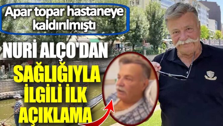 Nuri Alço’nun Yoğun Bakımdan Çıkması Sevindirdi: “Normal Odaya Geçtik”