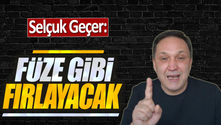 Selçuk Geçer: Füze Gibi Fırlayacak!