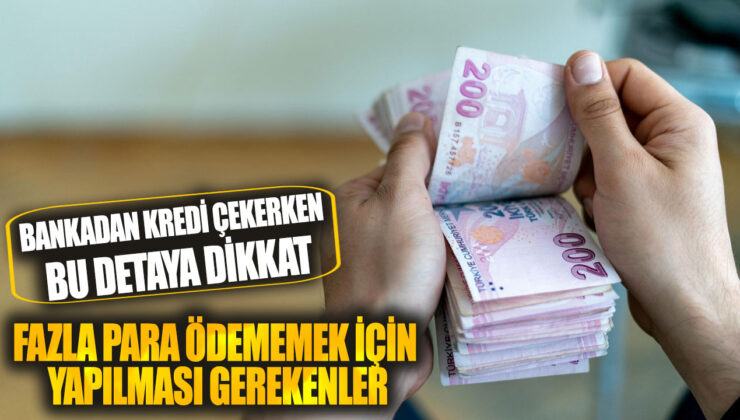 Bankadan Kredi Çekerken Dikkat Edilmesi Gereken Detay: Fazla Para Ödememek İçin Yapılması Gerekenler!