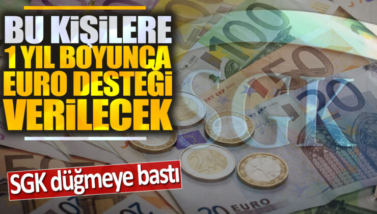 SGK Düğmeye Bastı: Bu Kişilere 1 Yıl Boyunca Euro Desteği Verilecek!