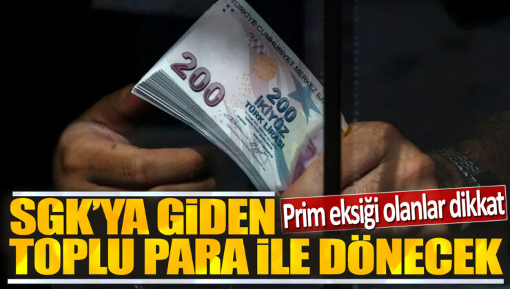 Prim Eksikliği Olanların Dikkatine: SGK’ya Giden Toplu Para İle Dönecek!